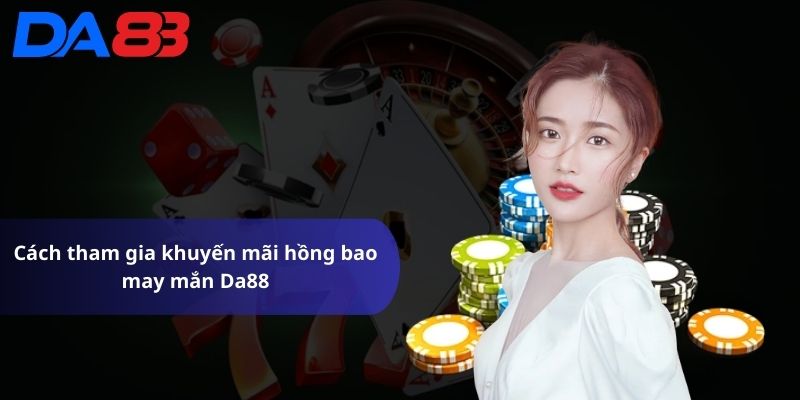 Cách tham gia khuyến mãi hồng bao may mắn Da88