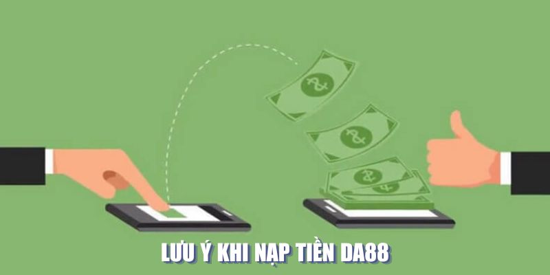 Lưu ý khi nạp tiền vào Da88